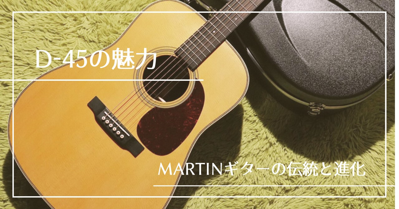 D-45の魅力: Martinギターの伝統と進化 | クロサワ楽器店公式ブログ