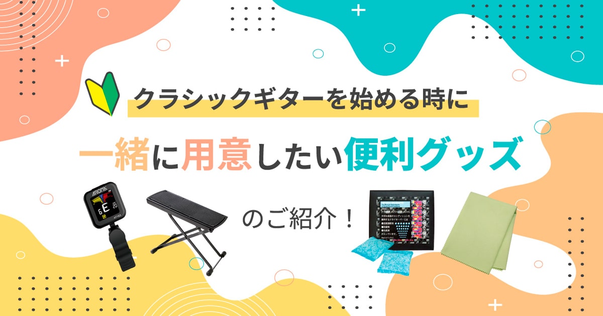 クラシックギターを始める時に一緒に用意したい便利グッズのご紹介！