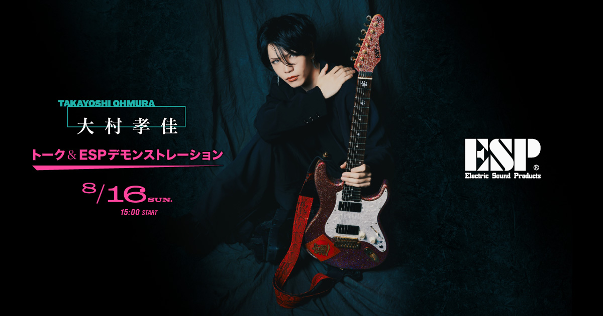 ESP Guitars Presents 大村孝佳 トーク & ESP デモンストレーション
